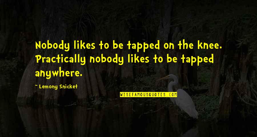 Djacki Quotes By Lemony Snicket: Nobody likes to be tapped on the knee. Djacki Quotes By Lemony Snicket: Nobody likes to be tapped on the knee.