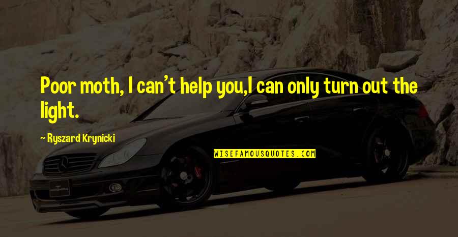 Djacki Quotes By Ryszard Krynicki: Poor moth, I can't help you,I can only Djacki Quotes By Ryszard Krynicki: Poor moth, I can't help you,I can only