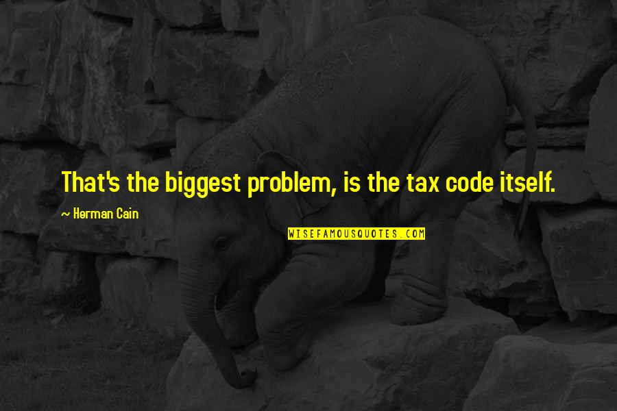 Djafari Pediatrics Quotes By Herman Cain: That's the biggest problem, is the tax code