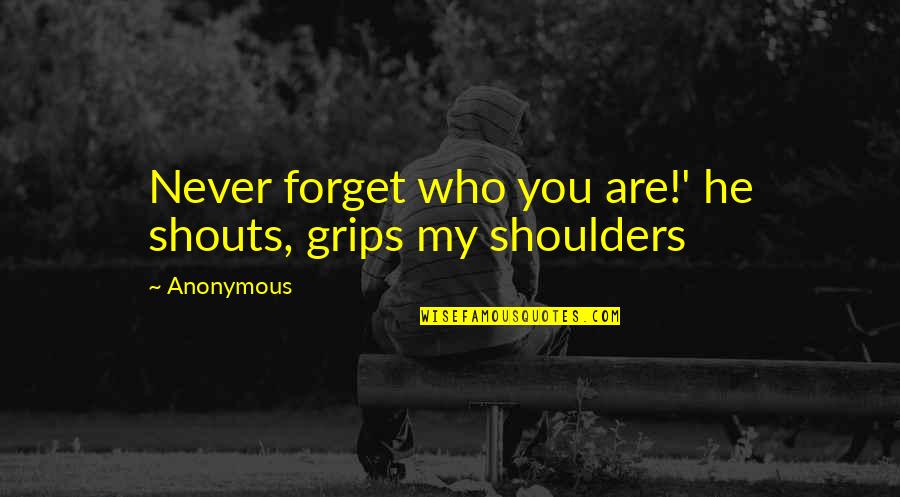 Djalenga Quotes By Anonymous: Never forget who you are!' he shouts, grips