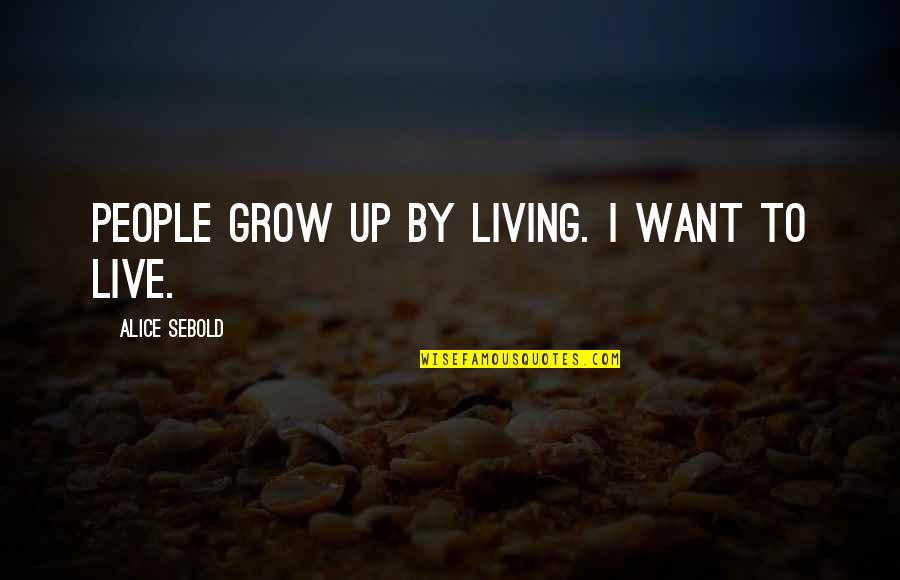 Djalil Quotes By Alice Sebold: People grow up by living. I want to Djalil Quotes By Alice Sebold: People grow up by living. I want to