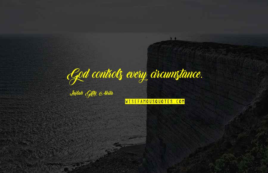 Djalti 2018 Quotes By Lailah Gifty Akita: God controls every circumstance.