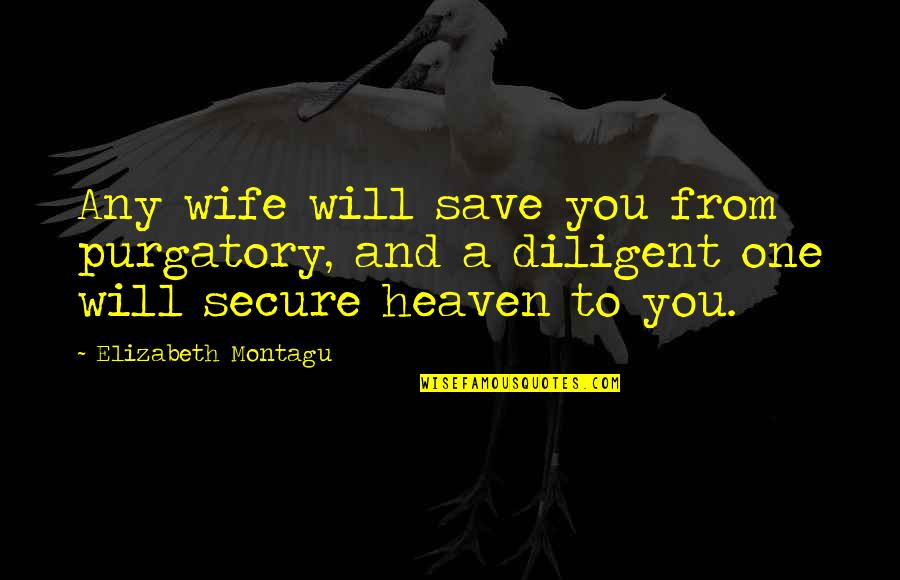Djamel Sabri Quotes By Elizabeth Montagu: Any wife will save you from purgatory, and Djamel Sabri Quotes By Elizabeth Montagu: Any wife will save you from purgatory, and