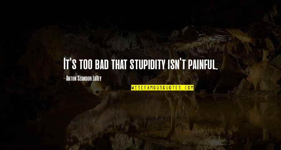 Django Mask Scene Quotes By Anton Szandor LaVey: It's too bad that stupidity isn't painful.
