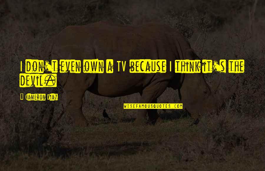 Django Unchained Curiosity Quotes By Cameron Diaz: I don't even own a TV because I Django Unchained Curiosity Quotes By Cameron Diaz: I don't even own a TV because I