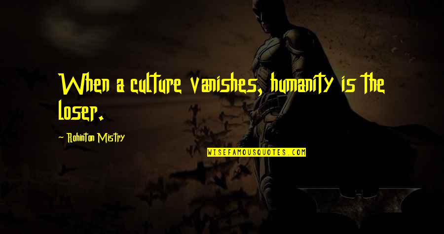 Django Unchained Quotes By Rohinton Mistry: When a culture vanishes, humanity is the loser.