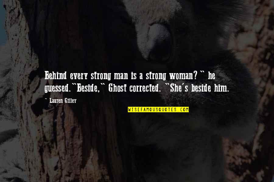 Djaouida Sellah Quotes By Lauren Gilley: Behind every strong man is a strong woman?" Djaouida Sellah Quotes By Lauren Gilley: Behind every strong man is a strong woman?"