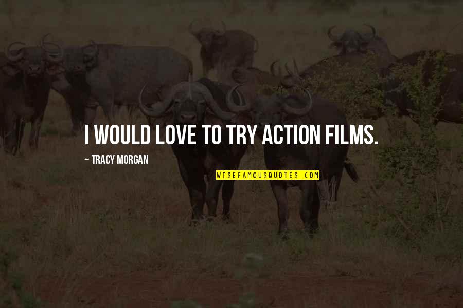 Djassi Johnson Quotes By Tracy Morgan: I would love to try action films.