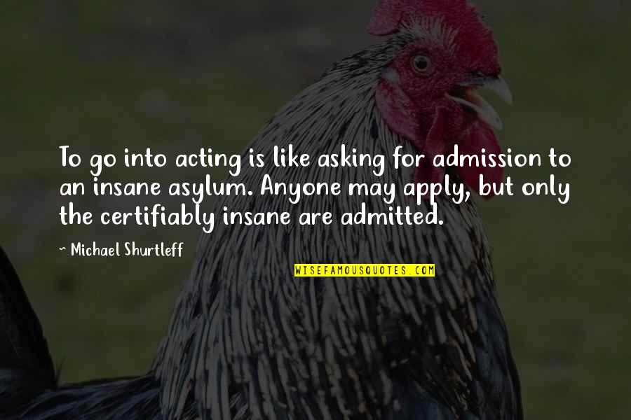 Djati Darma Quotes By Michael Shurtleff: To go into acting is like asking for Djati Darma Quotes By Michael Shurtleff: To go into acting is like asking for