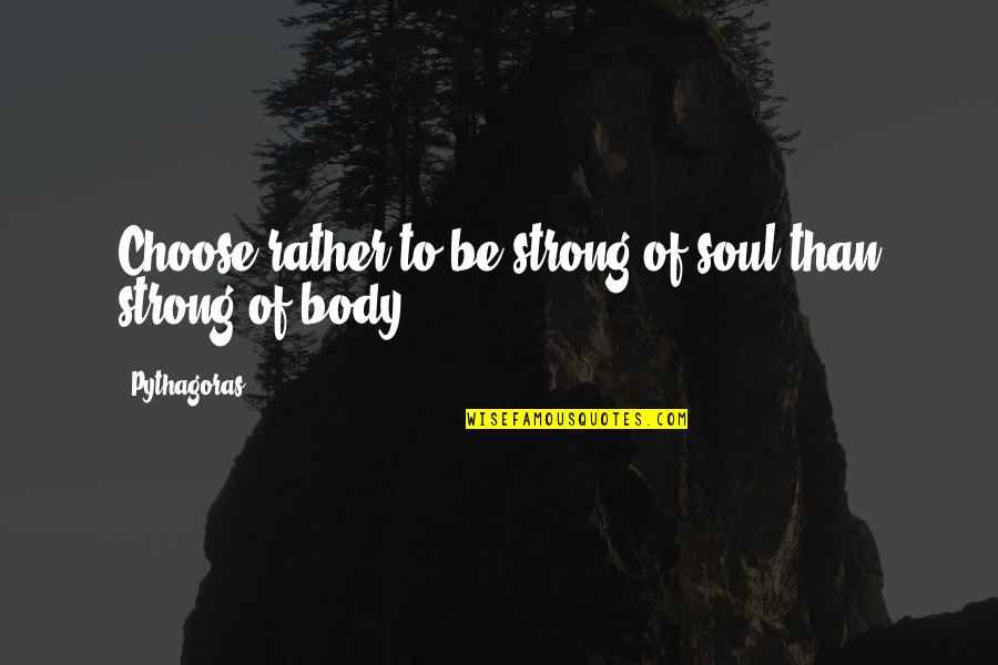 Djati Quotes By Pythagoras: Choose rather to be strong of soul than