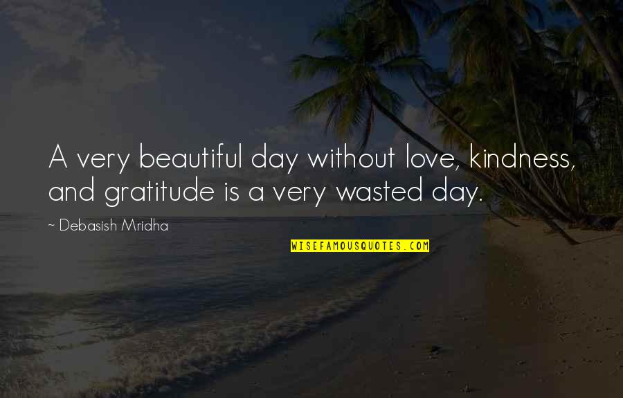 Djati Walujastono Quotes By Debasish Mridha: A very beautiful day without love, kindness, and