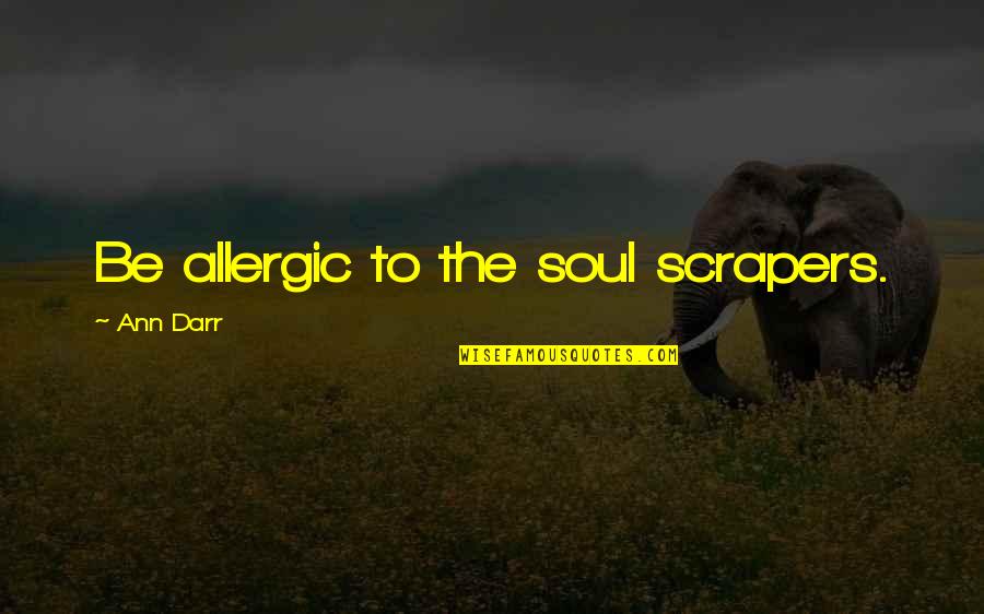 Djatoya Quotes By Ann Darr: Be allergic to the soul scrapers.