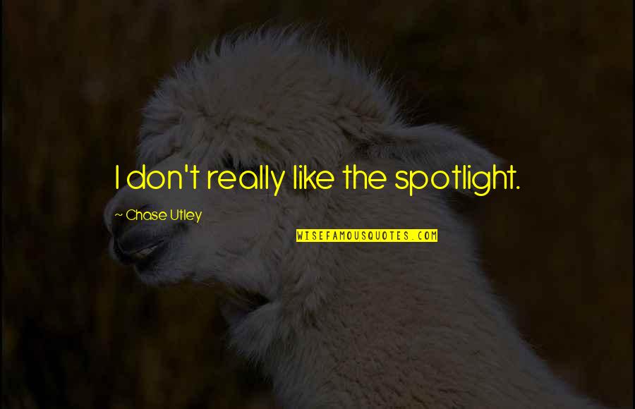 Djavad Salehi Quotes By Chase Utley: I don't really like the spotlight.