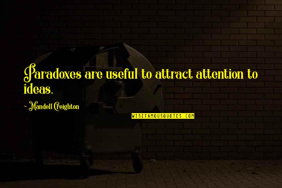 Djavoli Karaburma Quotes By Mandell Creighton: Paradoxes are useful to attract attention to ideas.