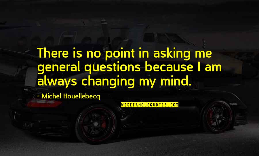 Djawadi Game Quotes By Michel Houellebecq: There is no point in asking me general