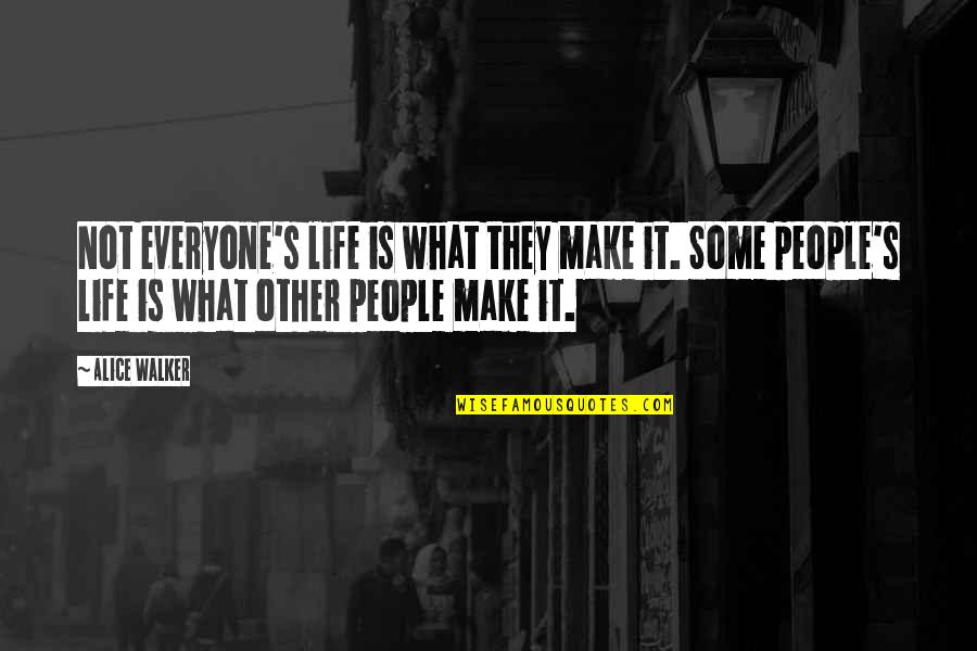 Djaydee Kraus Quotes By Alice Walker: Not everyone's life is what they make it. Djaydee Kraus Quotes By Alice Walker: Not everyone's life is what they make it.