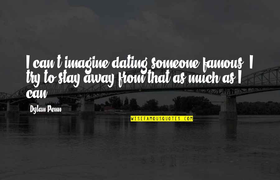 Djaydee Kraus Quotes By Dylan Penn: I can't imagine dating someone famous. I try