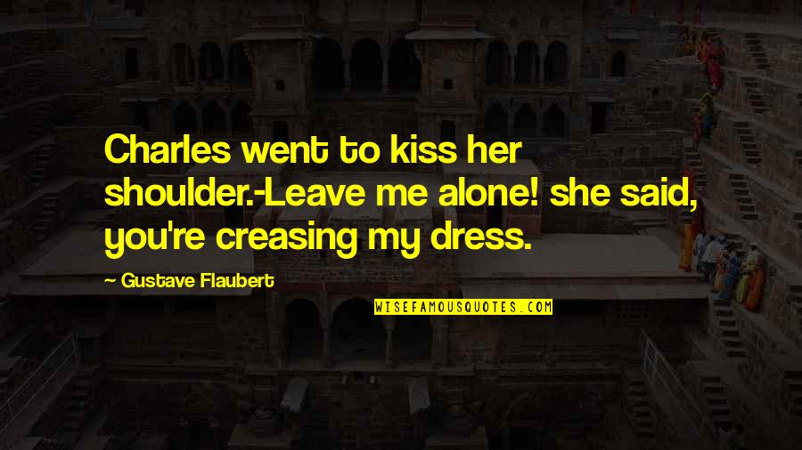 Djaydee Kraus Quotes By Gustave Flaubert: Charles went to kiss her shoulder.-Leave me alone! Djaydee Kraus Quotes By Gustave Flaubert: Charles went to kiss her shoulder.-Leave me alone!