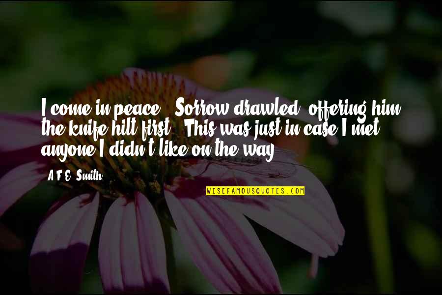 Djazia Liamini Quotes By A.F.E. Smith: I come in peace,' Sorrow drawled, offering him Djazia Liamini Quotes By A.F.E. Smith: I come in peace,' Sorrow drawled, offering him