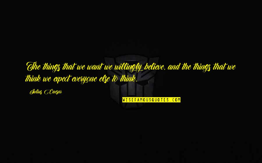 Djazia Liamini Quotes By Julius Caesar: The things that we want we willingly believe, Djazia Liamini Quotes By Julius Caesar: The things that we want we willingly believe,