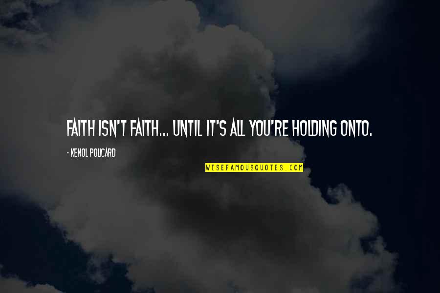 Djebel 250 Quotes By Kenol Policard: Faith isn't faith... until it's all you're holding