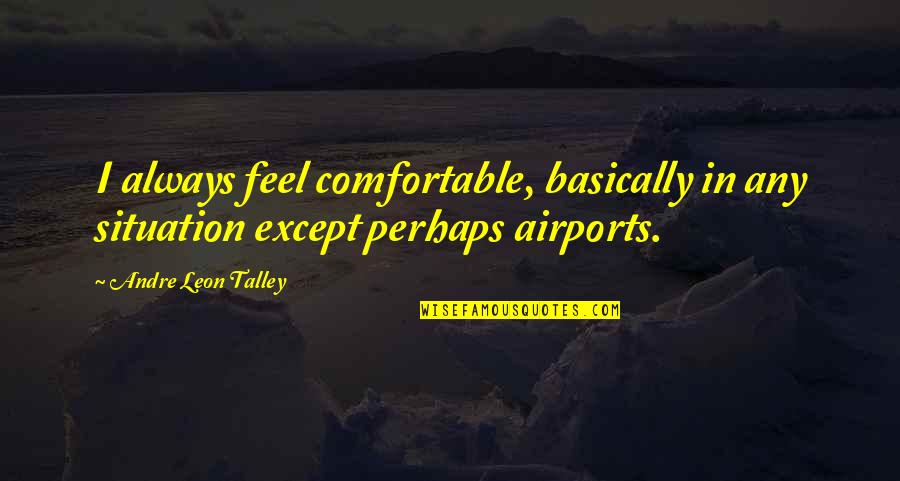 Djeca Su Quotes By Andre Leon Talley: I always feel comfortable, basically in any situation