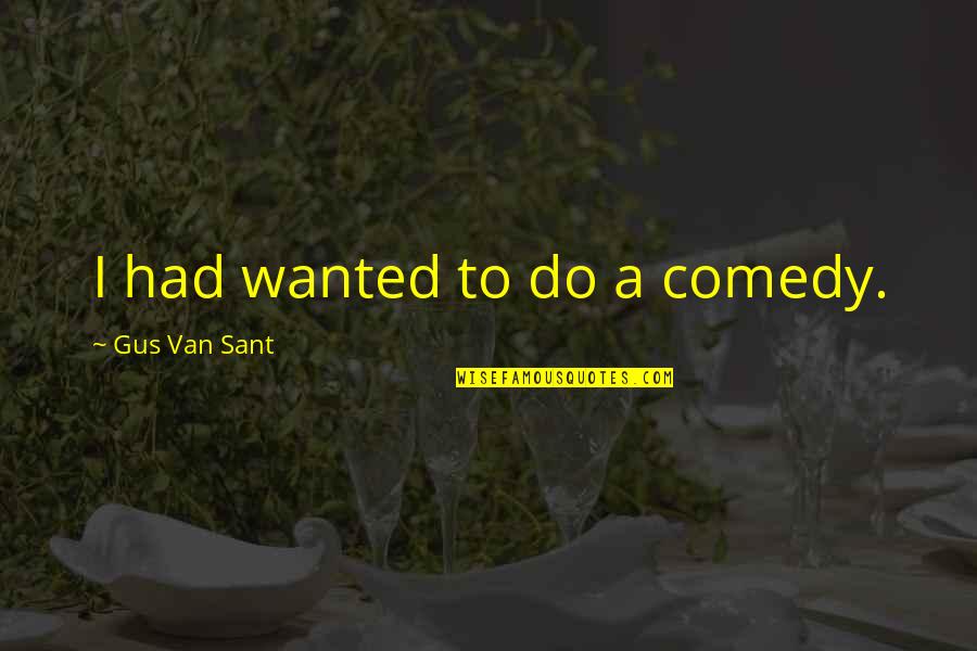 Djeca Su Quotes By Gus Van Sant: I had wanted to do a comedy.
