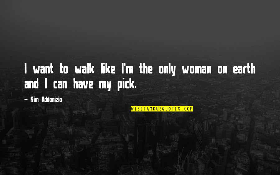 Djedan Quotes By Kim Addonizio: I want to walk like I'm the only