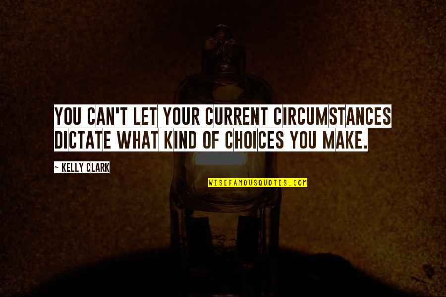 Djelikaba Quotes By Kelly Clark: You can't let your current circumstances dictate what