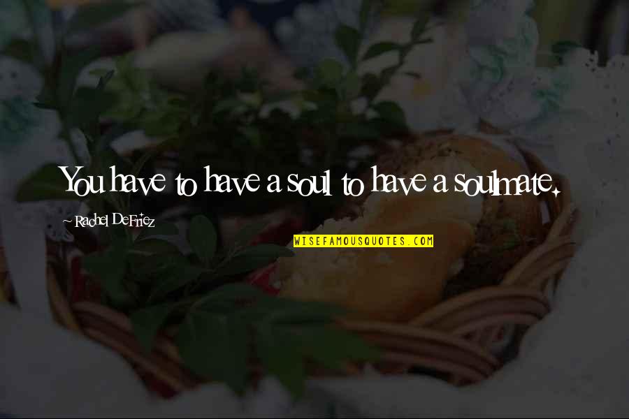 Djelikaba Quotes By Rachel DeFriez: You have to have a soul to have Djelikaba Quotes By Rachel DeFriez: You have to have a soul to have