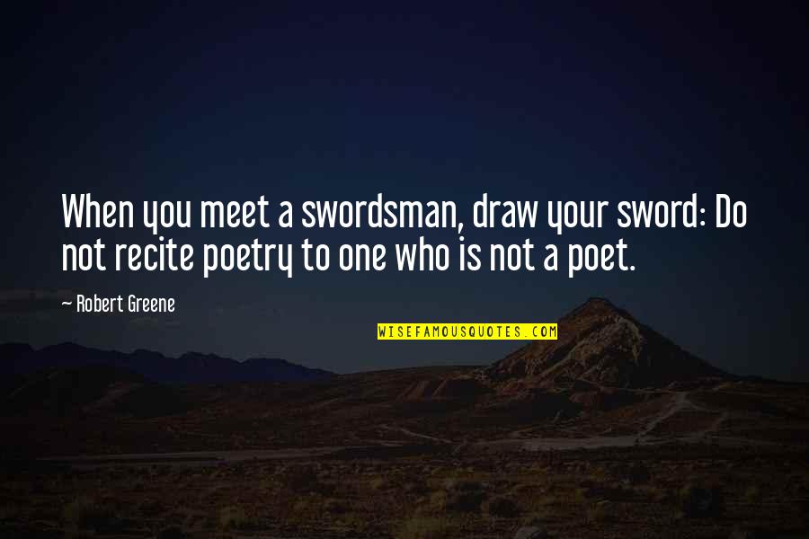 Djelimady Sissoko Quotes By Robert Greene: When you meet a swordsman, draw your sword: Djelimady Sissoko Quotes By Robert Greene: When you meet a swordsman, draw your sword: