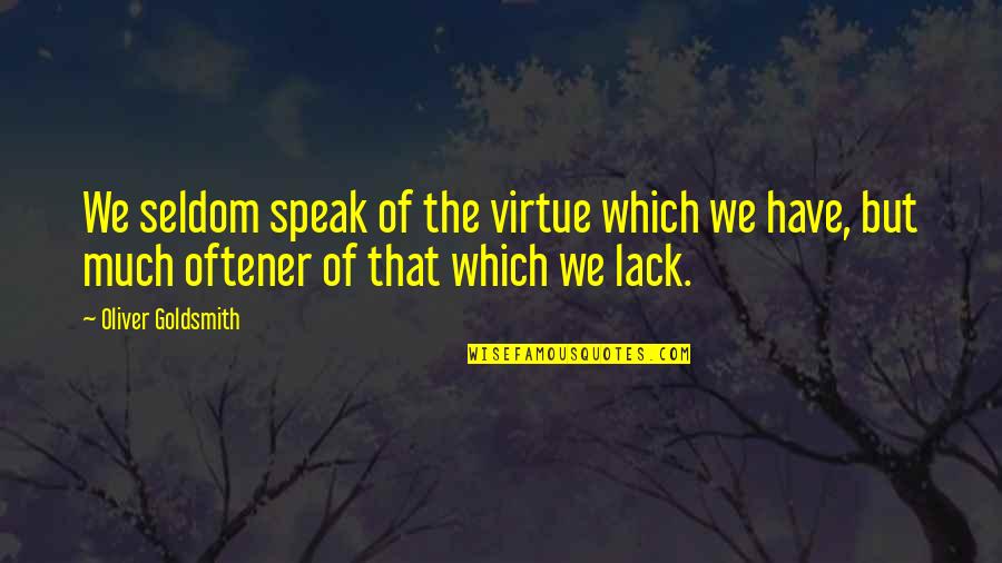 Djelloul Djoudi Quotes By Oliver Goldsmith: We seldom speak of the virtue which we Djelloul Djoudi Quotes By Oliver Goldsmith: We seldom speak of the virtue which we