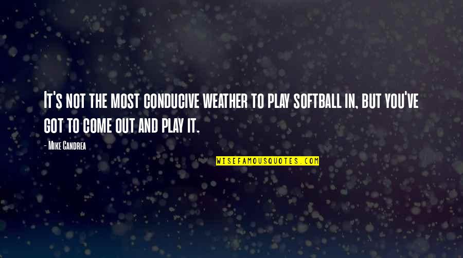 Djelu Ili Quotes By Mike Candrea: It's not the most conducive weather to play Djelu Ili Quotes By Mike Candrea: It's not the most conducive weather to play