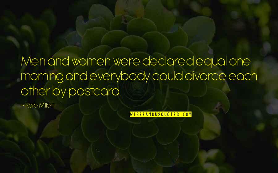Djeluj Quotes By Kate Millett: Men and women were declared equal one morning Djeluj Quotes By Kate Millett: Men and women were declared equal one morning