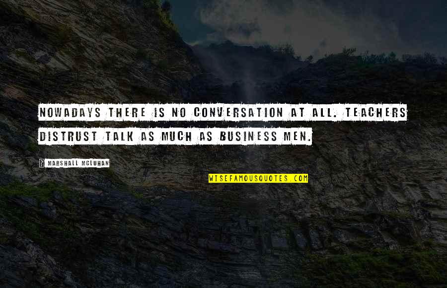 Djeluj Quotes By Marshall McLuhan: Nowadays there is no conversation at all. Teachers Djeluj Quotes By Marshall McLuhan: Nowadays there is no conversation at all. Teachers