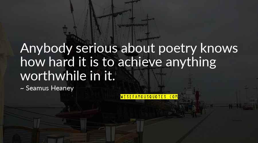 Djeluj Quotes By Seamus Heaney: Anybody serious about poetry knows how hard it Djeluj Quotes By Seamus Heaney: Anybody serious about poetry knows how hard it