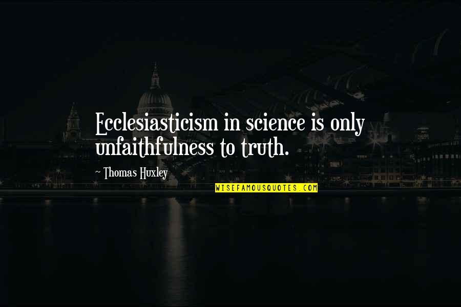 Djeluj Quotes By Thomas Huxley: Ecclesiasticism in science is only unfaithfulness to truth. Djeluj Quotes By Thomas Huxley: Ecclesiasticism in science is only unfaithfulness to truth.
