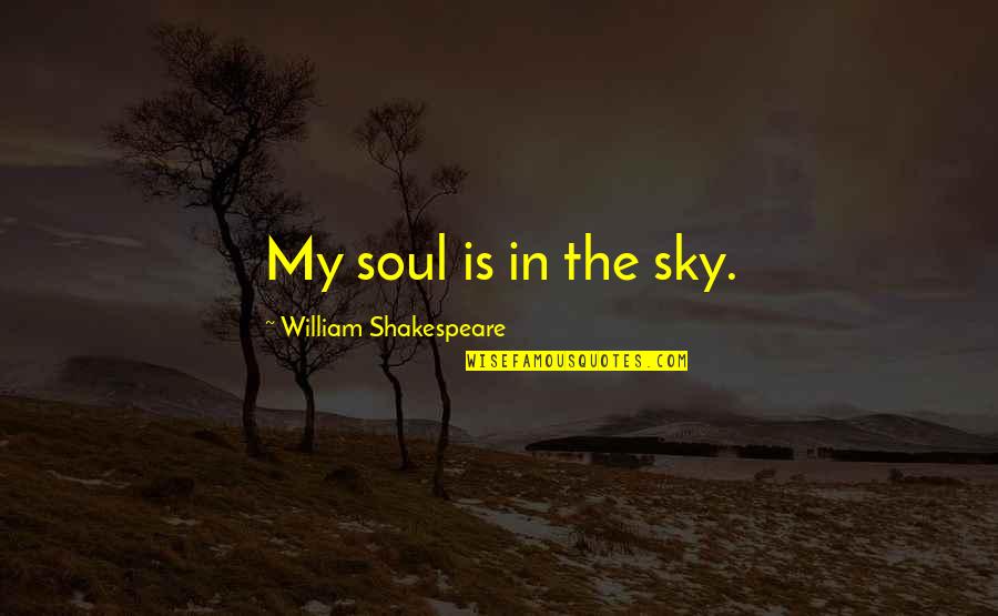 Djeluj Quotes By William Shakespeare: My soul is in the sky. Djeluj Quotes By William Shakespeare: My soul is in the sky.