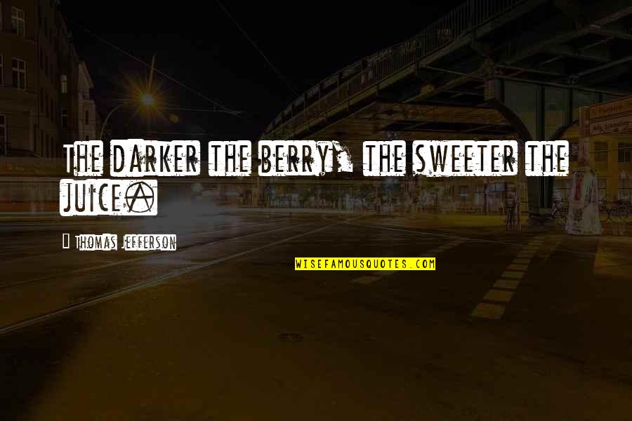 Djemali Quotes By Thomas Jefferson: The darker the berry, the sweeter the juice. Djemali Quotes By Thomas Jefferson: The darker the berry, the sweeter the juice.