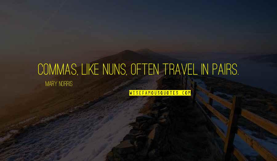 Djemal's Quotes By Mary Norris: Commas, like nuns, often travel in pairs.