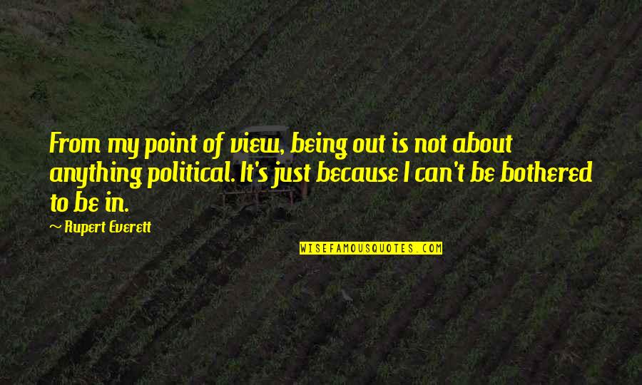 Djemaran Quotes By Rupert Everett: From my point of view, being out is Djemaran Quotes By Rupert Everett: From my point of view, being out is