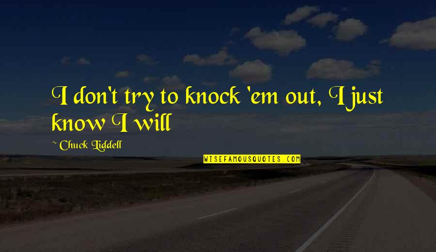 Djenane Gourgue Quotes By Chuck Liddell: I don't try to knock 'em out, I Djenane Gourgue Quotes By Chuck Liddell: I don't try to knock 'em out, I