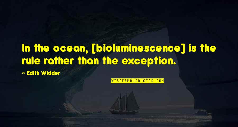 Djenane Gourgue Quotes By Edith Widder: In the ocean, [bioluminescence] is the rule rather