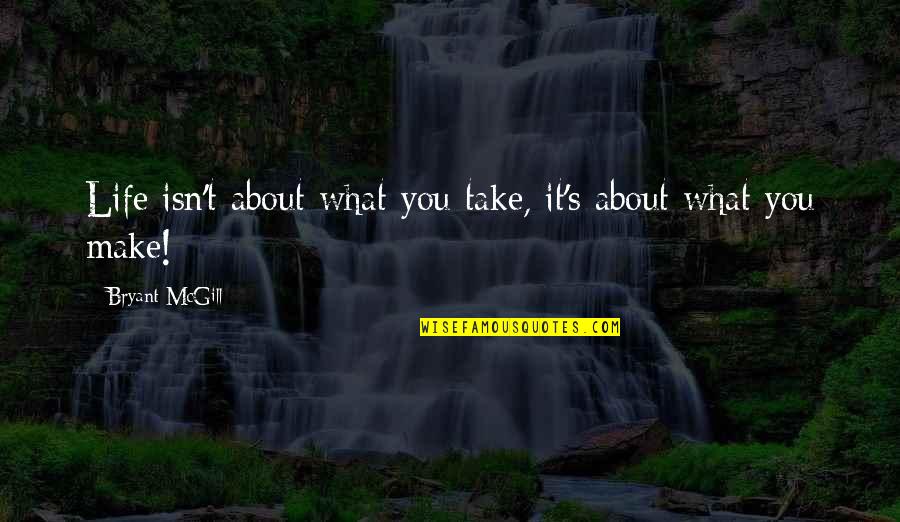 Djeneba Seck Quotes By Bryant McGill: Life isn't about what you take, it's about Djeneba Seck Quotes By Bryant McGill: Life isn't about what you take, it's about