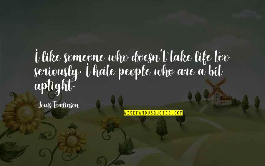 Djerf Coat Quotes By Louis Tomlinson: I like someone who doesn't take life too Djerf Coat Quotes By Louis Tomlinson: I like someone who doesn't take life too
