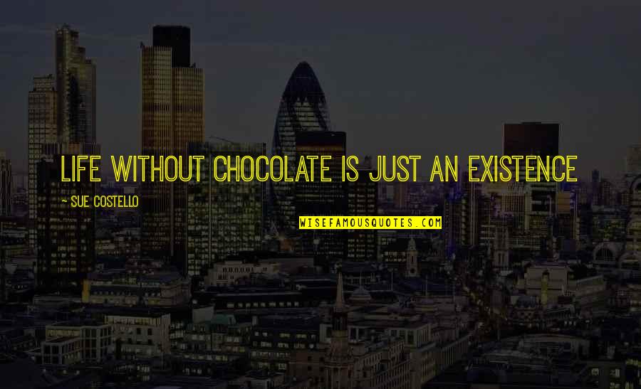 Djerf Surname Quotes By Sue Costello: Life without chocolate is just an existence Djerf Surname Quotes By Sue Costello: Life without chocolate is just an existence