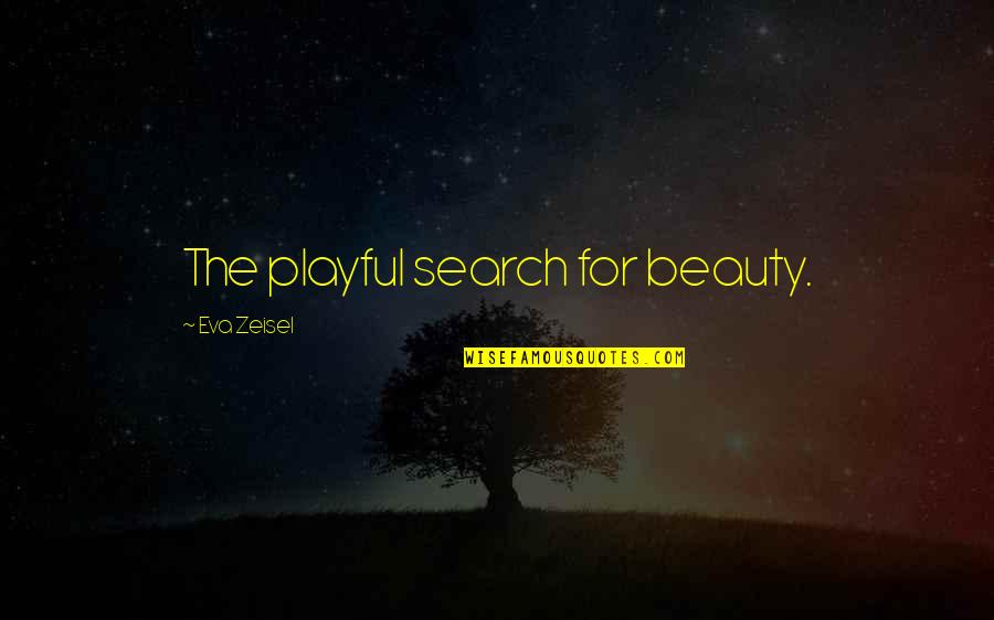 Djerholm Quotes By Eva Zeisel: The playful search for beauty.