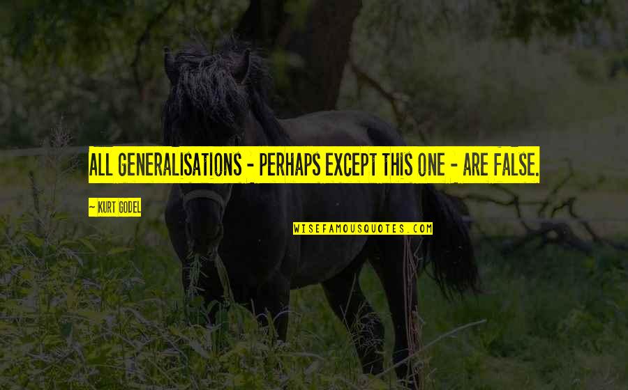 Djerholm Quotes By Kurt Godel: All generalisations - perhaps except this one -