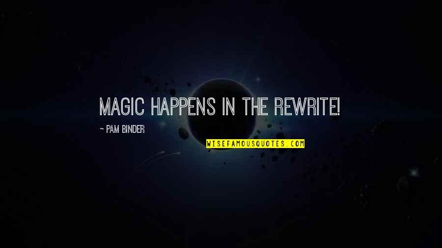 Djerholm Quotes By Pam Binder: Magic happens in the rewrite!