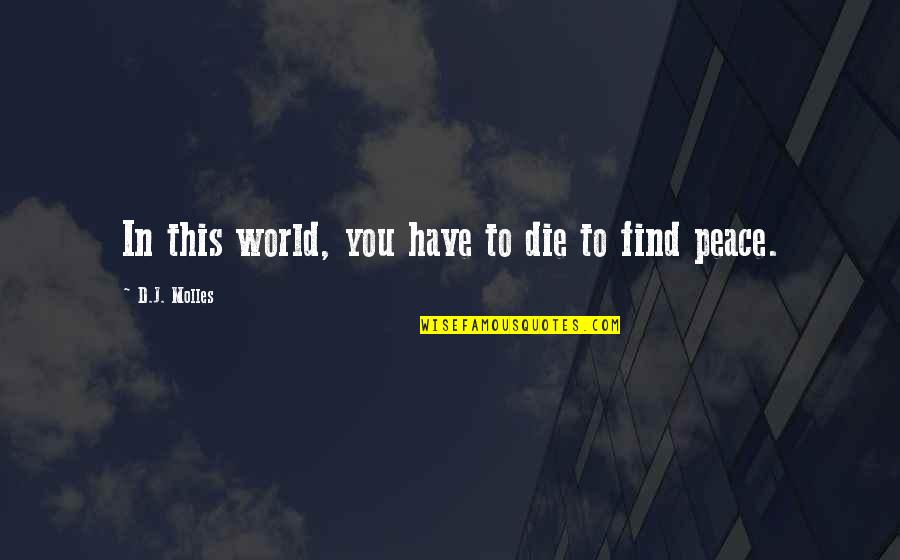 Djeser Quotes By D.J. Molles: In this world, you have to die to Djeser Quotes By D.J. Molles: In this world, you have to die to